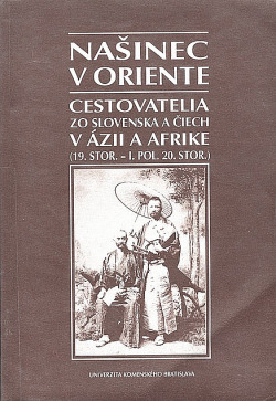 Našinec v Oriente : Cestovatelia zo Slovenska a Čiech v Ázii a Afrike (19. stor.-1. pol. 20. stor.)