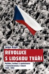 Revoluce s lidskou tváří - Politika, kultura a společenství v Československu v letech 1989-1992