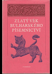 Zlatý věk bulharského písemnictví : výbor textů od X. do počátku XV. století