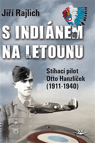 S Indiánem na letounu: Stíhací pilot Otto Hanzlíček (1911-1940)