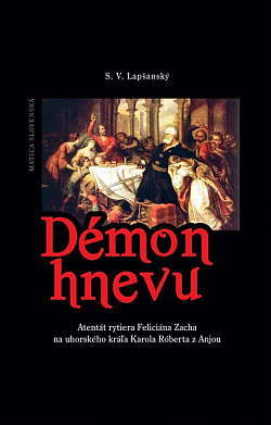 Démon hnevu: atentát rytiera Feliciána Zacha na uhorského kráľa Karola Róberta z Anjou