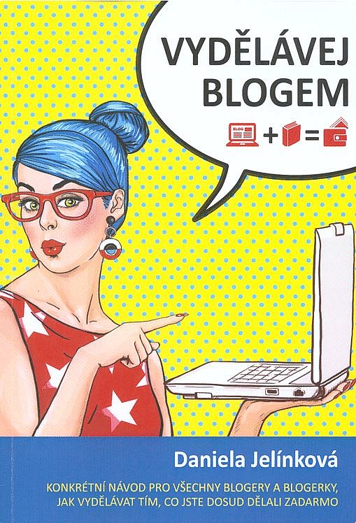 Vydělávej blogem – konkrétní návod pro všechny blogery a blogerky, jak vydělávat tím, co jste dosud dělali zadarmo