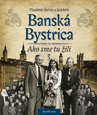 Banská Bystrica - Ako sme tu žili 3