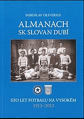Almanach SK Slovan Dubí (sto let fotbalu Na Vysokém 1913-2013)