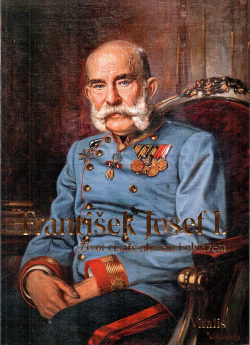 František Josef I. - Život císaře slovem i obrazem