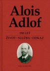 Alois Adlof: 150 let život - služba - odkaz