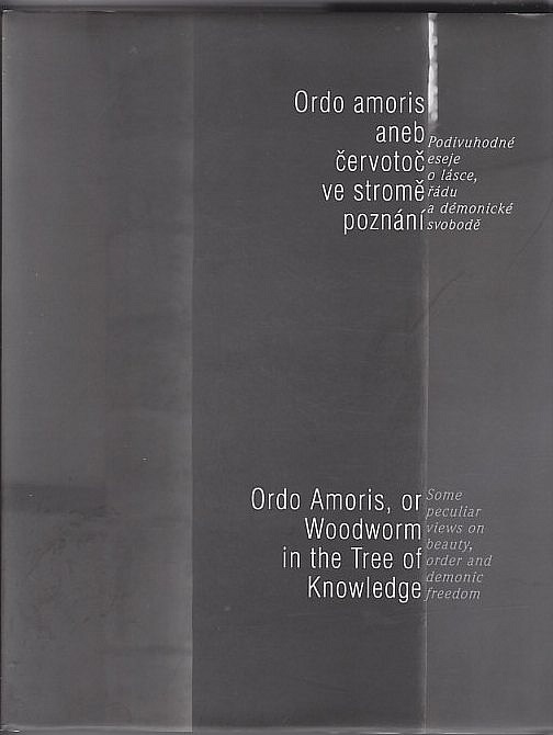 Ordo amoris aneb Červotoč ve stromě poznání: Podivuhodné eseje o lásce, řádu a démonické svobodě