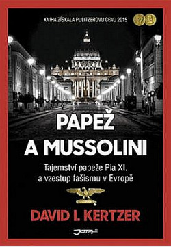 Papež a Mussolini - Tajemství papeže Pia XI. a vzestup fašismu v Evropě
