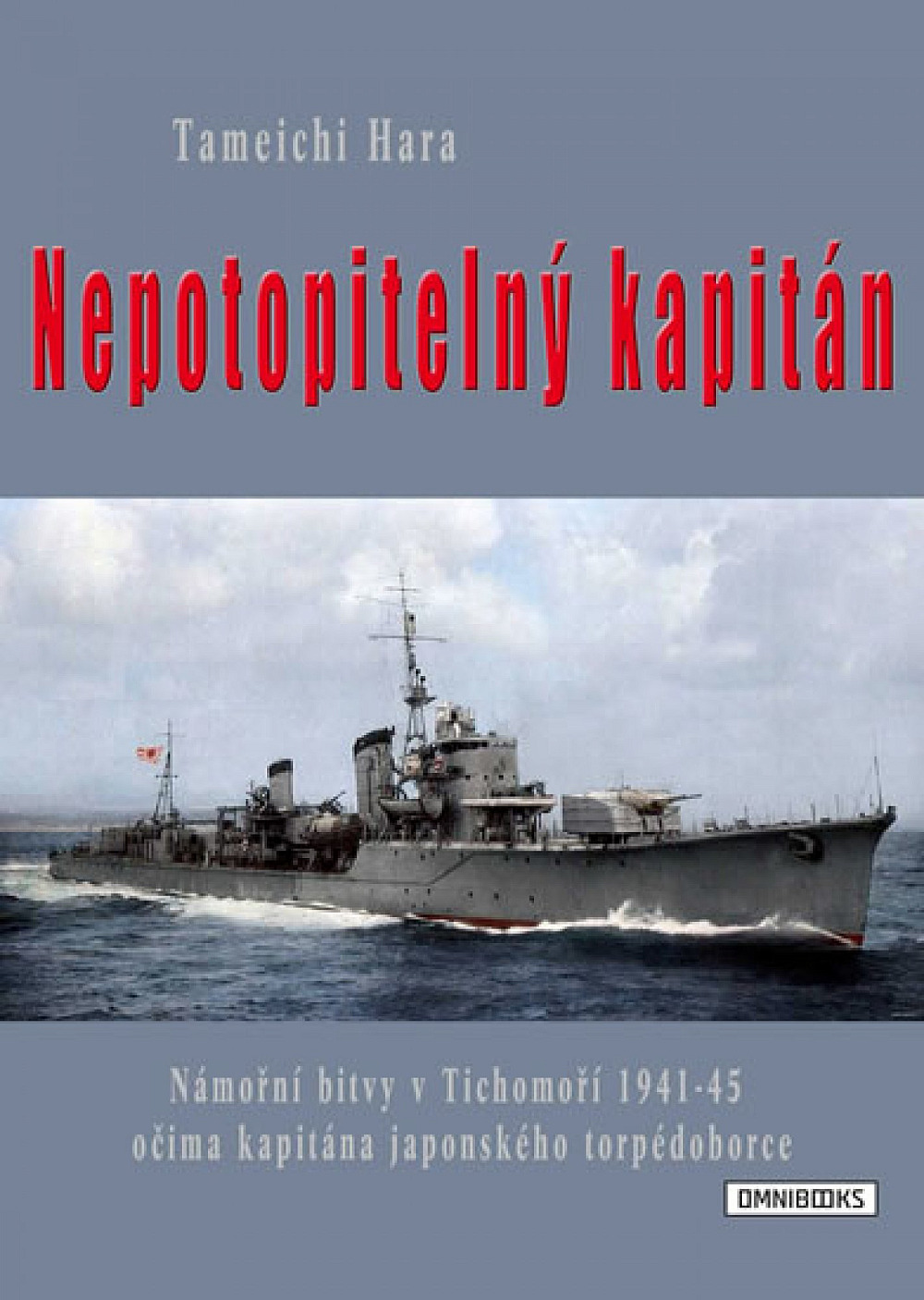 Nepotopitelný kapitán: Námořní bitvy v Tichomoří 1941-45 očima kapitána japonského torpédoborce