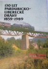 130 let Pardubicko - Liberecké dráhy 1859 - 1989