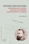 Historik Josef Kalousek. Historiografie, politika, kultura a společnost druhé poloviny 19. století