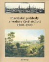 Plzeňské pohledy a veduty čtyř století 1500-1900