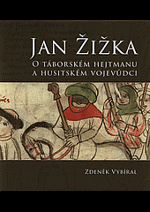 Jan Žižka 1360?-1424 : o táborském hejtmanu a husitském vojevůdci