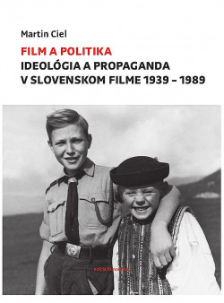 Film a politika: Ideológia a propaganda v slovenskom filme 1939-1989