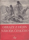 Obrazy z dějin národa českého - věrná vypravování o životě, skutcích válečných i duchu vzdělanosti