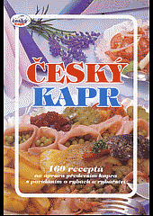 Český kapr: 160 receptů na úpravu především kapra s povídáním o rybách a rybářství