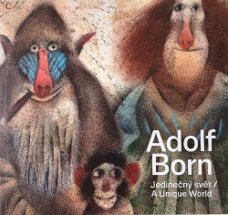 Adolf Born. Jedinečný svět / A Unique World
