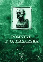 Pomníky T.G. Masaryka aneb Jak jsme je se slávou stavěli a v tichosti bourali