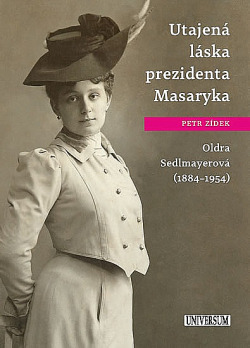 Utajená láska prezidenta Masaryka : Oldra Sedlmayerová (1884-1954)