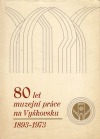 80 let muzejní práce na Vyškovsku 1893-1973