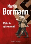 Martin Bormann: Hitlerův vykonavatel