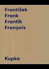 František Frank Frantík François Kupka : listuj, dívej se, představ si