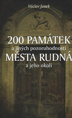 200 památek a jiných pozoruhodností města Rudná a jeho okolí