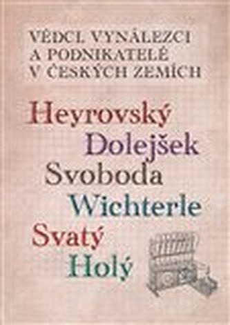 Vědci, vynálezci a podnikatelé v Českých zemích III. - Heyrovský, Dolejšek, Svoboda, Wichterle, Svatý, Holý