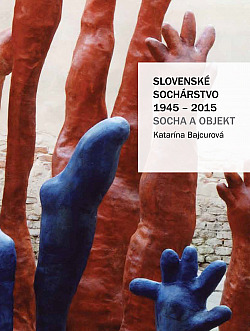 Slovenské sochárstvo 1945-2015 - Socha a objekt