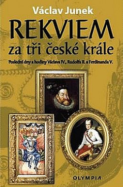 Rekviem za tři české krále - poslední dny a hodiny Václava IV., Rudolfa II., Ferdinanda V.
