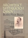 Architekt svitajúcich časov - Blažej Félix Bulla