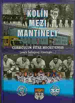 Kolín mezi mantinely: Curriculum vitae hockeyensis aneb Hokejový životopis