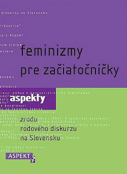 Feminizmy pre začiatočníčky : aspekty zrodu rodového diskurzu na Slovensku