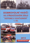 Dobrovolní hasiči ve Středočeském kraji : historie a současnost. 1. díl