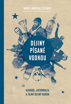 Dejiny písané vodkou: Alkohol, autokracia a tajné dejiny Ruska