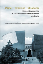 Paměť - expozice - ukládání: muzealizace dějin v česko-německo-slovenském kontextu