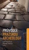Průvodce pražskou archeologií - Památky známé, neznámé i skryté