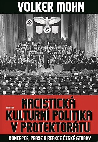 Nacistická kulturní politika v Protektorátu: Koncepce, praxe a reakce české strany
