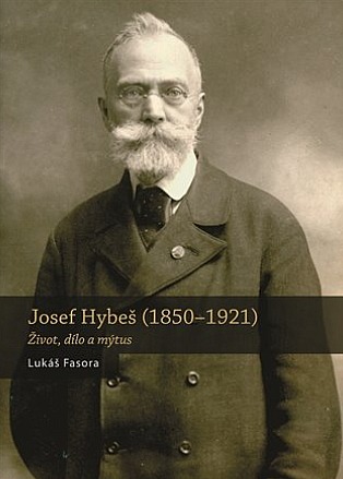 Josef Hybeš (1850—1921): Život, dílo a mýtus