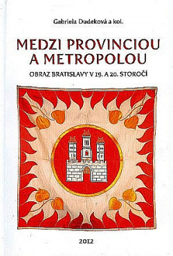 Medzi provinciou a metropolou: Obraz Bratislavy v 19. a 20. storočí