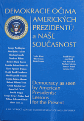 Demokracie očima amerických prezidentů a naše současnost : Democracy as seen by American presidents: lessons for the present