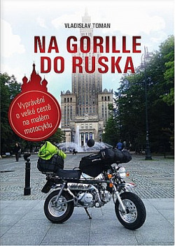 Na Gorille do Ruska: Vyprávění o velké cestě na malém motocyklu