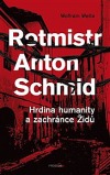 Rotmistr Anton Schmid: Hrdina humanity a zachránce židů