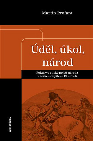 Úděl, úkol, národ: Pokusy o etické pojetí národa v českém myšlení 19. století