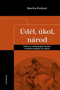 Úděl, úkol, národ: Pokusy o etické pojetí národa v českém myšlení 19. století