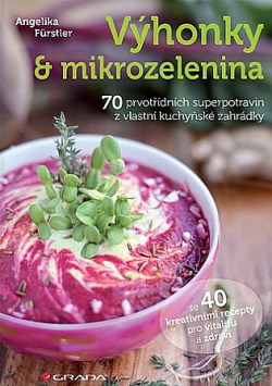 Výhonky a mikrozelenina - 70 prvotřídních superpotravin z vlastní kuchyňské zahrádky se 40 kreativními recepty pro vital