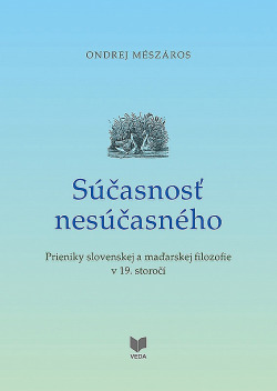 Súčasnosť nesúčasného – Prieniky slovenskej a maďarskej filozofie v 19. storočí