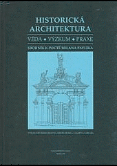 Historická architektura - sborník k poctě Milana Pavlíka