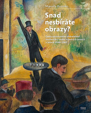 Snad nesbíráte obrazy?: Cesty soukromého sběratelství moderního umění v českých zemích v letech 1948–1965