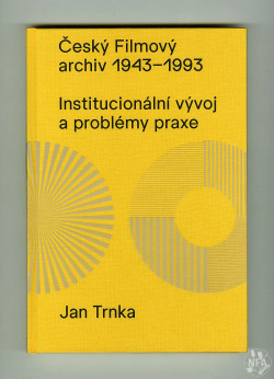 Český filmový archiv 1943 – 1993: Institucionální vývoj a problémy praxe obálka knihy